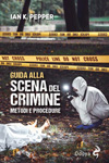 Ian K. Pepper - Guida alla scena del crimine. Metodi e procedure
