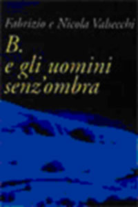 Clicca per leggere la scheda editoriale di B. e gli uomini senz'ombra di Fabrizio e Nicola Valsecchi