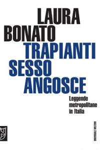 Clicca per leggere la scheda editoriale di Trapianti, sesso, angosce. Leggende metropolitane in Italia di Laura Bonato