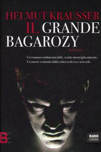 Clicca per leggere la scheda editoriale di Il grande Bagarozy di Helmut Krausser