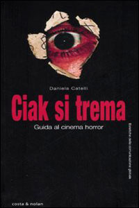 Clicca per leggere la scheda editoriale di Ciak si trema. Guida al cinema horror di Daniela Catelli