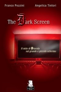 Clicca per leggere la scheda editoriale di The Dark Screen. Il mito di Dracula sul grande e piccolo schermo di Franco Pezzini, Angelica Tintori