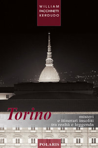 Clicca per leggere la scheda editoriale di Torino. Misteri e itinerari insoliti tra realt e leggenda di William Facchinetti Kerdudo