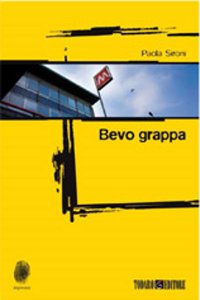 Clicca per leggere la scheda editoriale di Bevo grappa di Paola Sironi