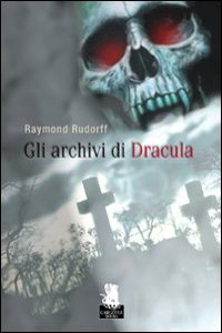 Clicca per leggere la scheda editoriale di Gli archivi di Dracula di Raymond Rudorff