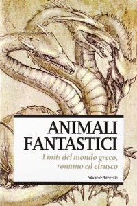 Clicca per leggere la scheda editoriale di Animali Fantastici: I miti del mondo greco, romano ed etrusco di Paolo Linetti