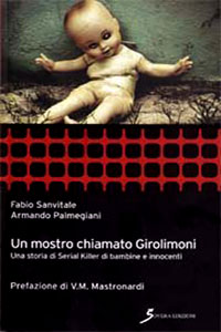 Clicca per leggere la scheda editoriale di Un mostro chiamato Girolimoni. Una storia di serial killer di bambine e innocenti di Fabio Sanvitale, Armando Palmegiani