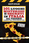 Giuseppe Ortolano - 101 luoghi misteriosi e segreti in Italia da vedere almeno una volta nella vita