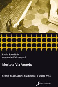 Clicca per leggere la scheda editoriale di Morte a Via Veneto. Storie di assassini, tradimenti e Dolce Vita di Armando Palmegiani e Fabio Sanvitale