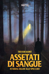 Clicca per leggere la scheda editoriale di Assetati di sangue: 45 serial killer allo specchio di Trevor Sadist