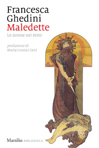 Clicca per leggere la scheda editoriale di Maledette. Le donne nel mito di Francesca Ghedini